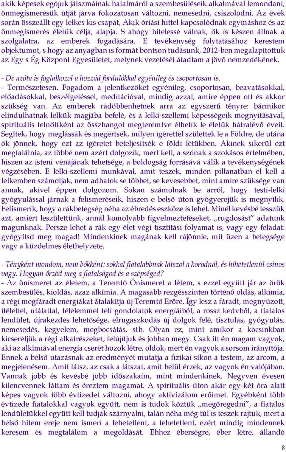 S ahogy hitelessé válnak, ők is készen állnak a szolgálatra, az emberek fogadására.