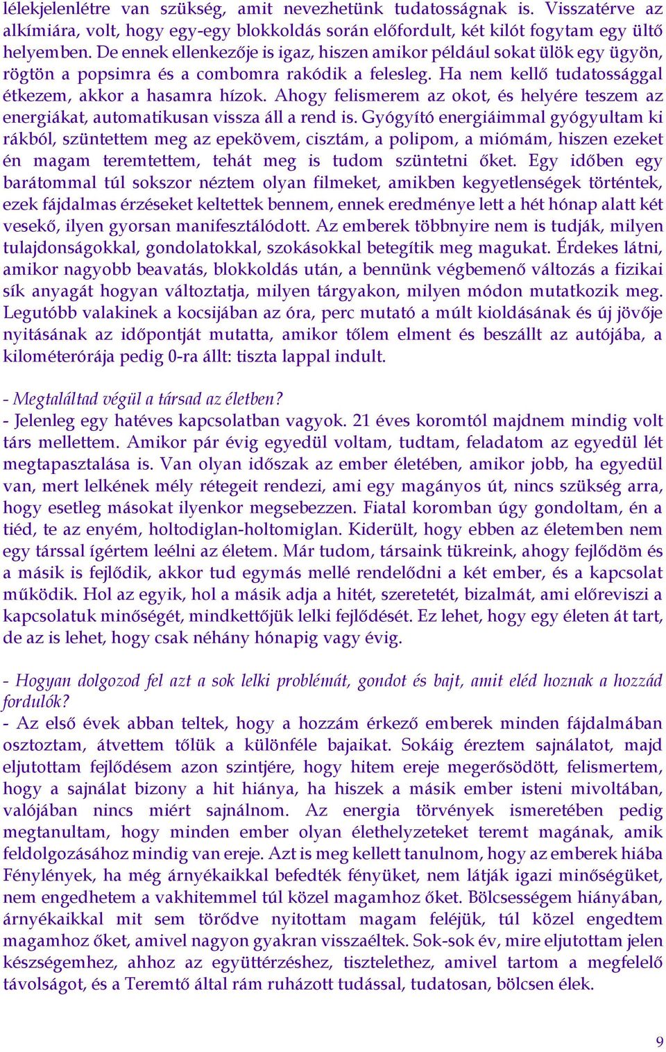 Ahogy felismerem az okot, és helyére teszem az energiákat, automatikusan vissza áll a rend is.