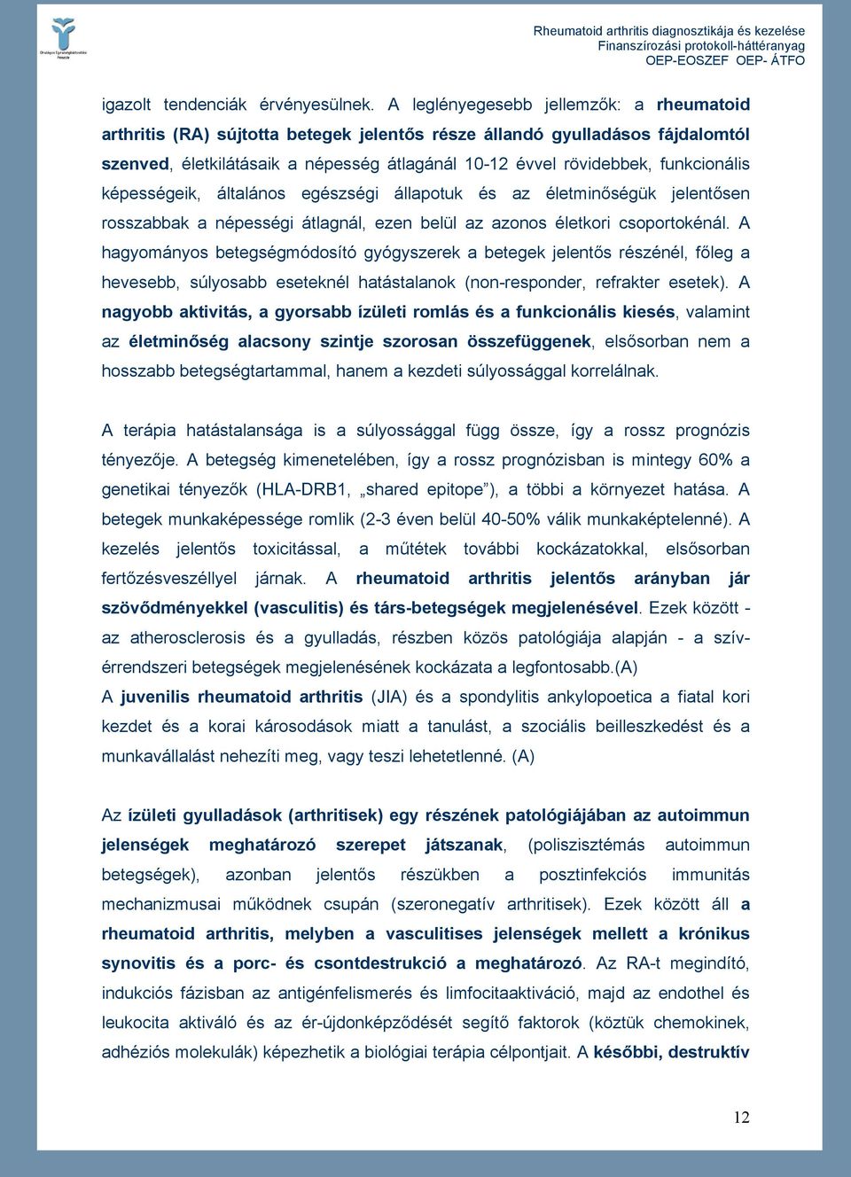 funkcionális képességeik, általános egészségi állapotuk és az életminőségük jelentősen rosszabbak a népességi átlagnál, ezen belül az azonos életkori csoportokénál.