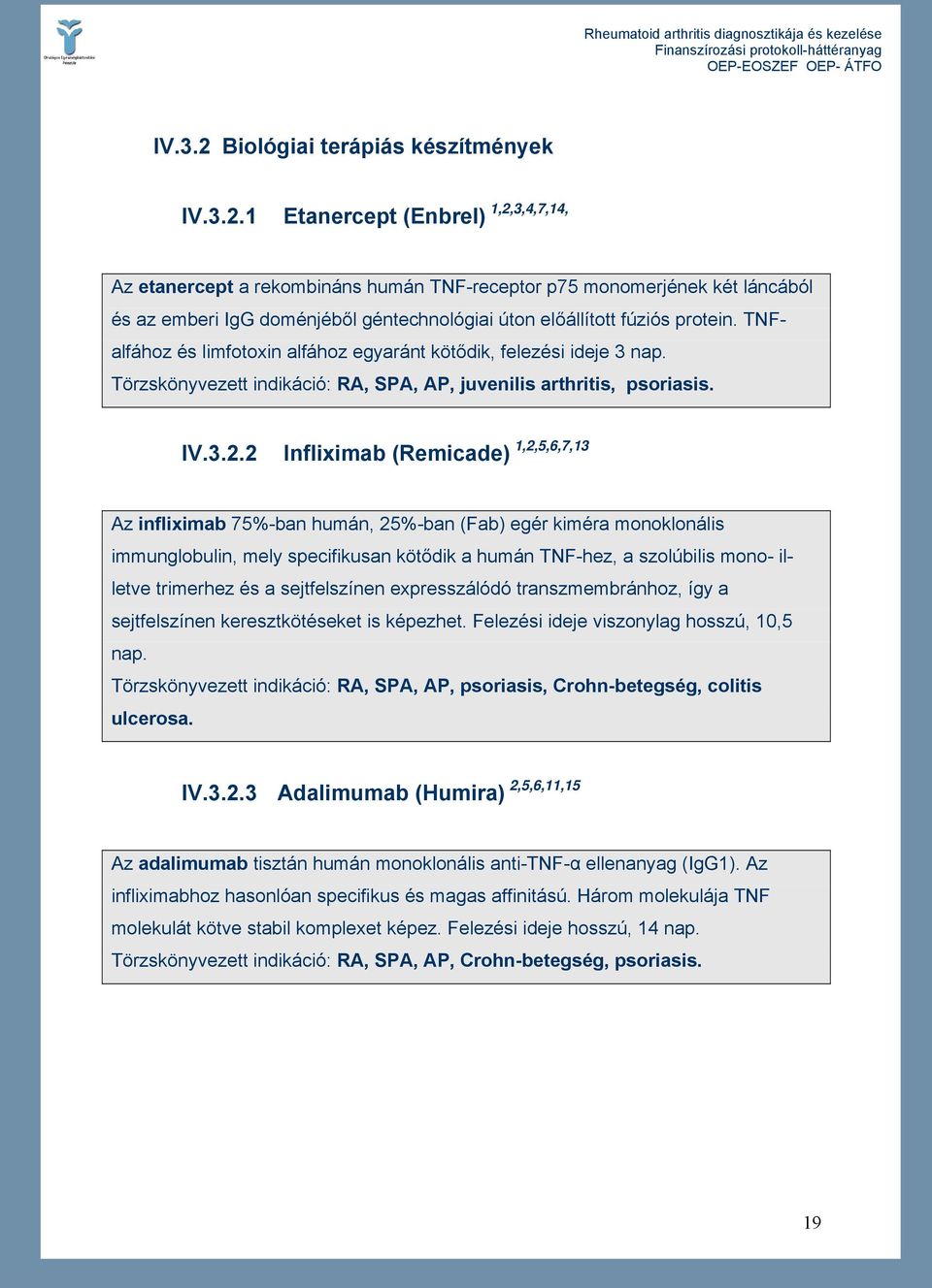 2 Infliximab (Remicade) 1,2,5,6,7,13 Az infliximab 75%-ban humán, 25%-ban (Fab) egér kiméra monoklonális immunglobulin, mely specifikusan kötődik a humán TNF-hez, a szolúbilis mono- illetve trimerhez