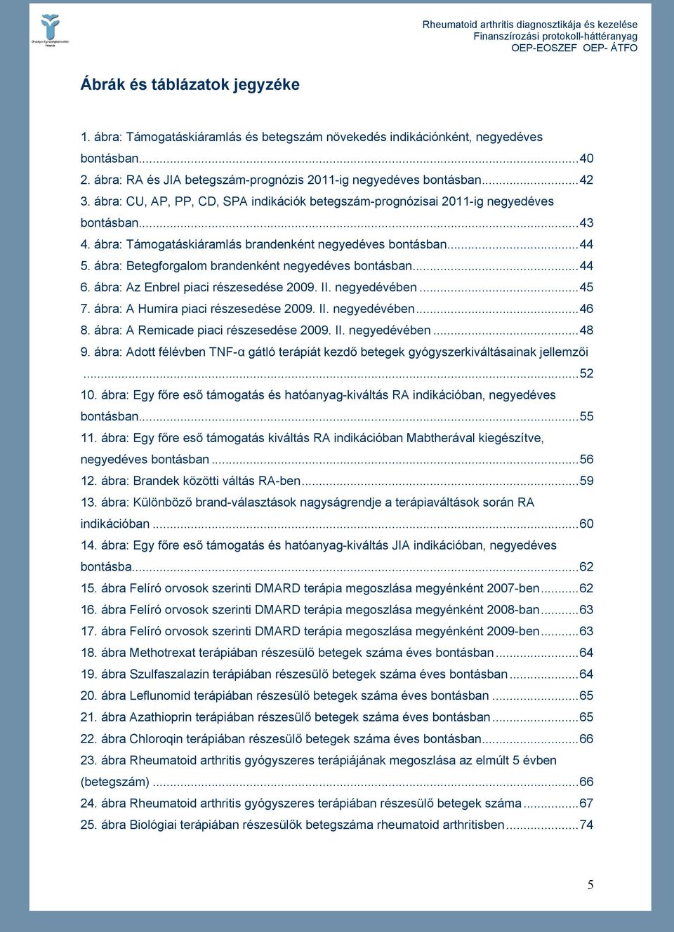 ábra: Betegforgalom brandenként negyedéves bontásban...44 6. ábra: Az Enbrel piaci részesedése 2009. II. negyedévében...45 7. ábra: A Humira piaci részesedése 2009. II. negyedévében...46 8.