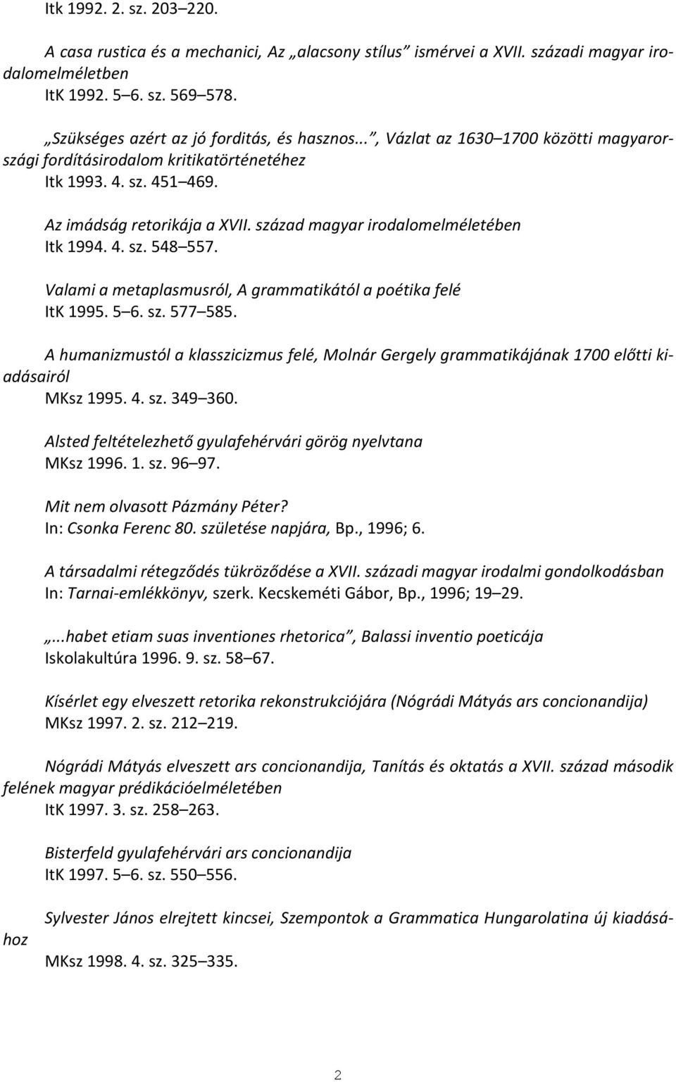 Valami a metaplasmusról, A grammatikától a poétika felé ItK 1995. 5 6. sz. 577 585. A humanizmustól a klasszicizmus felé, Molnár Gergely grammatikájának 1700 előtti kiadásairól MKsz 1995. 4. sz. 349 360.