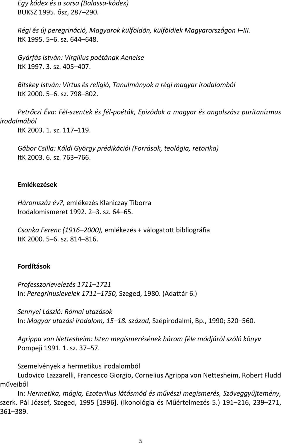 Petrőczi Éva: Fél szentek és fél poéták, Epizódok a magyar és angolszász puritanizmus irodalmából ItK 2003. 1. sz. 117 119.