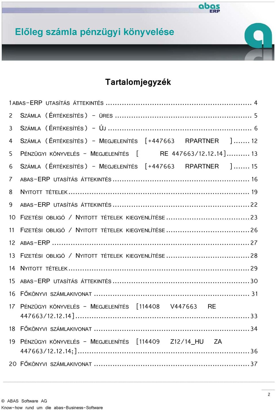 .. 19 9 ABAS-ERP UTASÍTÁS ÁTTEKINTÉS... 22 10 FIZETÉSI OBLIGÓ / NYITOTT TÉTELEK KIEGYENLÍTÉSE... 23 11 FIZETÉSI OBLIGÓ / NYITOTT TÉTELEK KIEGYENLÍTÉSE... 26 12 ABAS-ERP.