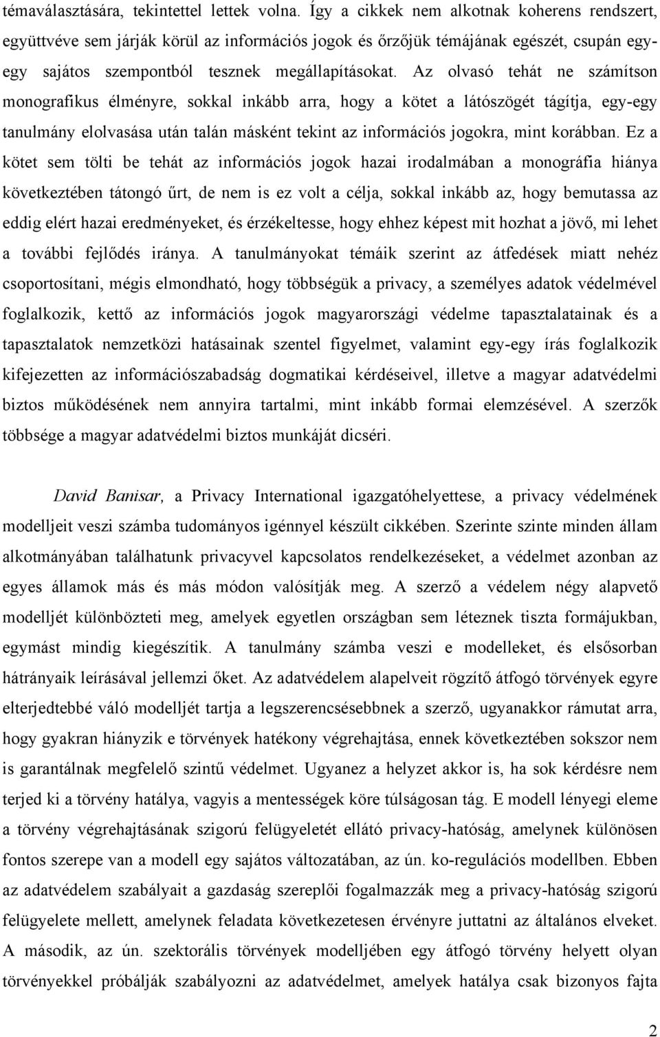 Az olvasó tehát ne számítson monografikus élményre, sokkal inkább arra, hogy a kötet a látószögét tágítja, egy-egy tanulmány elolvasása után talán másként tekint az információs jogokra, mint korábban.