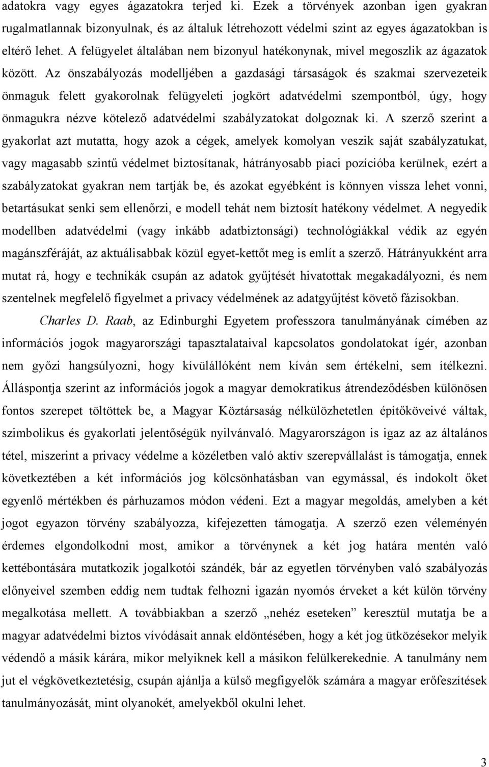 Az önszabályozás modelljében a gazdasági társaságok és szakmai szervezeteik önmaguk felett gyakorolnak felügyeleti jogkört adatvédelmi szempontból, úgy, hogy önmagukra nézve kötelező adatvédelmi