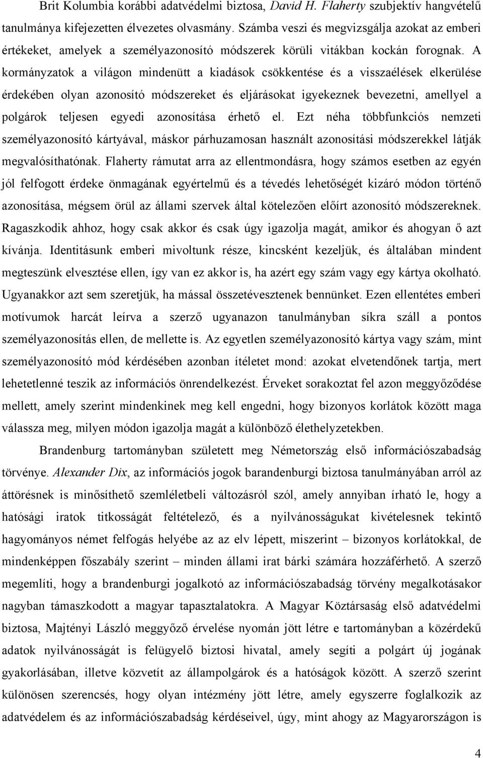 A kormányzatok a világon mindenütt a kiadások csökkentése és a visszaélések elkerülése érdekében olyan azonosító módszereket és eljárásokat igyekeznek bevezetni, amellyel a polgárok teljesen egyedi