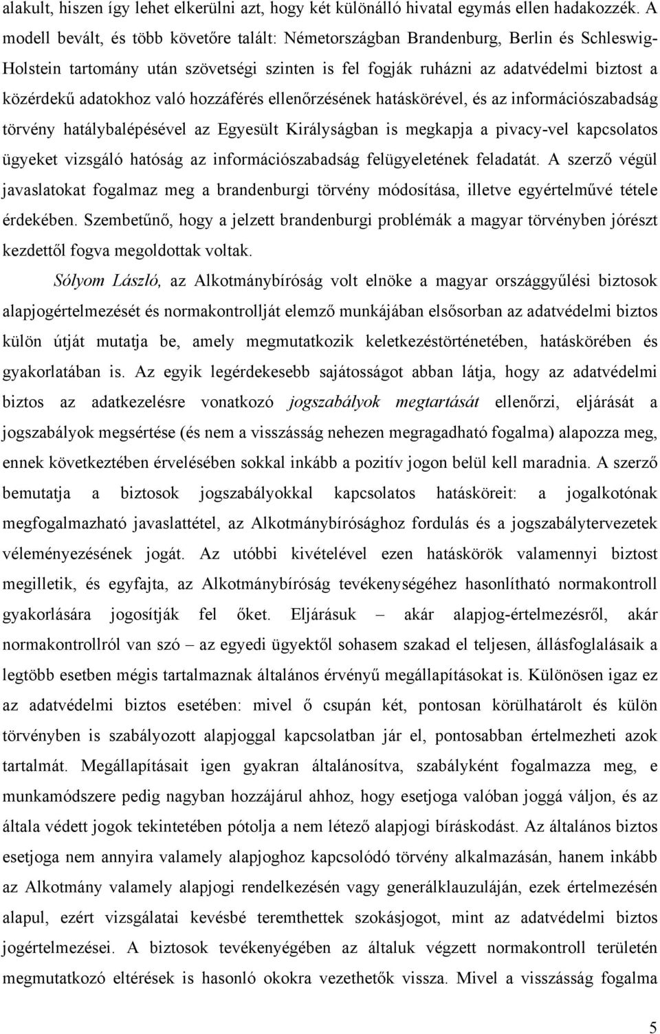 adatokhoz való hozzáférés ellenőrzésének hatáskörével, és az információszabadság törvény hatálybalépésével az Egyesült Királyságban is megkapja a pivacy-vel kapcsolatos ügyeket vizsgáló hatóság az