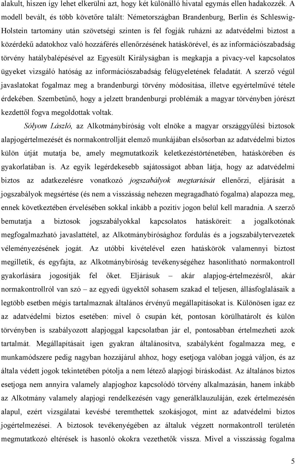 adatokhoz való hozzáférés ellenőrzésének hatáskörével, és az információszabadság törvény hatálybalépésével az Egyesült Királyságban is megkapja a pivacy-vel kapcsolatos ügyeket vizsgáló hatóság az