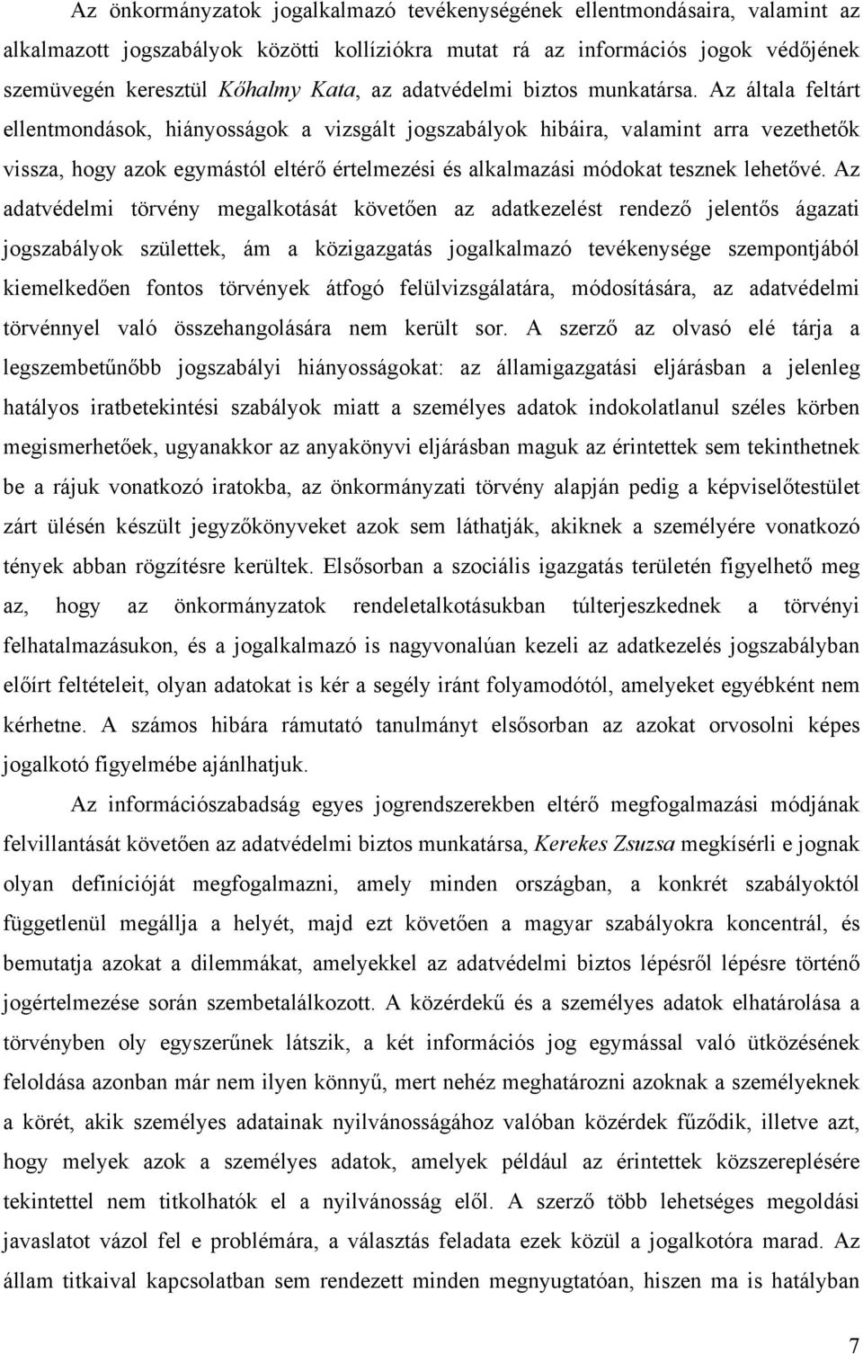 Az általa feltárt ellentmondások, hiányosságok a vizsgált jogszabályok hibáira, valamint arra vezethetők vissza, hogy azok egymástól eltérő értelmezési és alkalmazási módokat tesznek lehetővé.