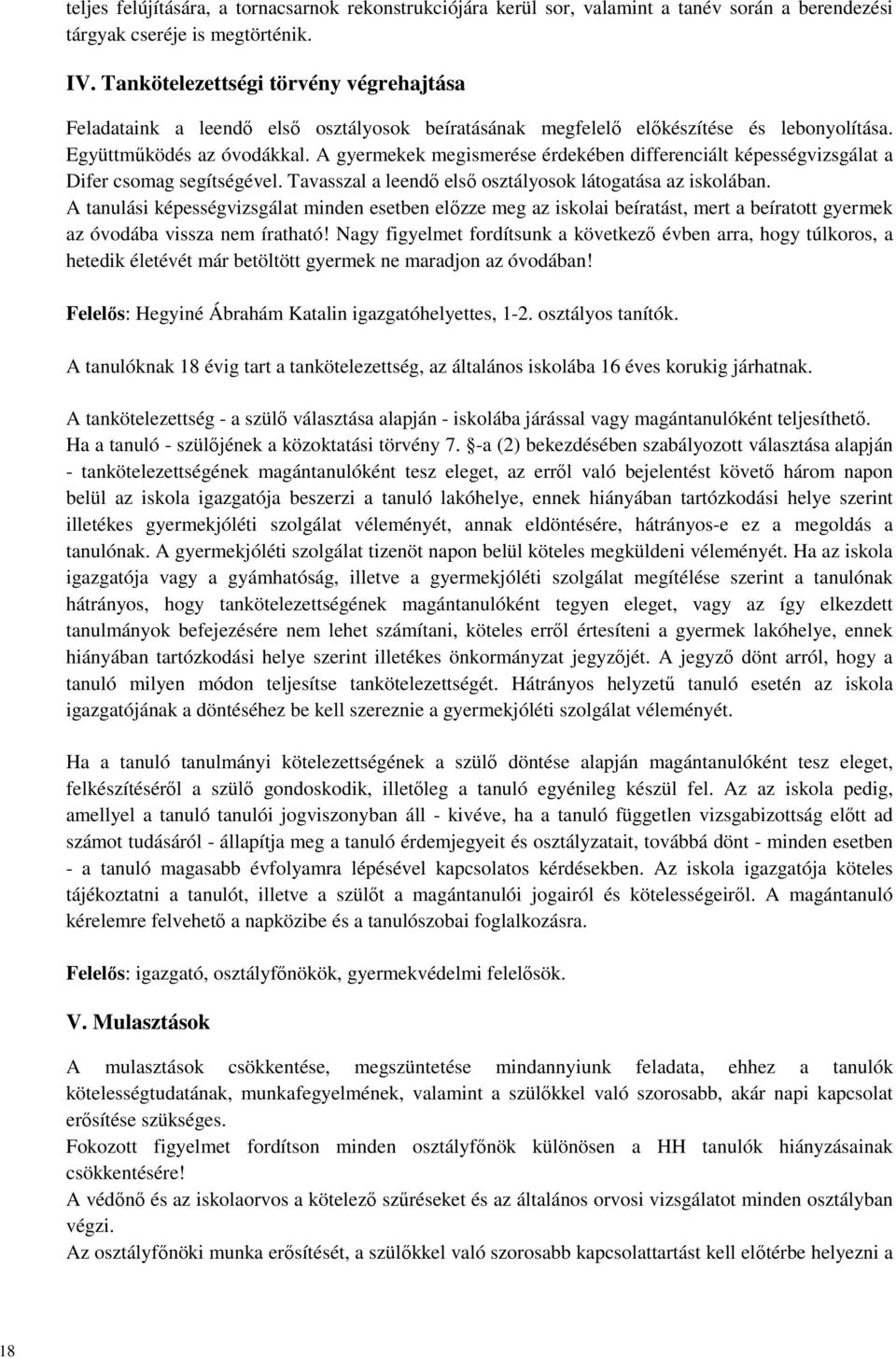 A gyermekek megismerése érdekében differenciált képességvizsgálat a Difer csomag segítségével. Tavasszal a leendő első osztályosok látogatása az iskolában.