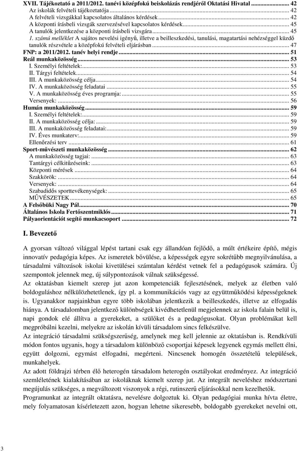 számú melléklet A sajátos nevelési igényű, illetve a beilleszkedési, tanulási, magatartási nehézséggel küzdő tanulók részvétele a középfokú felvételi eljárásban... 47 FNP: a 2011/2012.