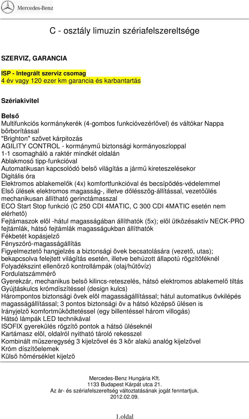 tipp-funkcióval Automatikusan kapcsolódó belső világítás a jármű kireteszelésekor Digitális óra Elektromos ablakemelők (4x) komfortfunkcióval és becsípődés-védelemmel Első ülések elektromos