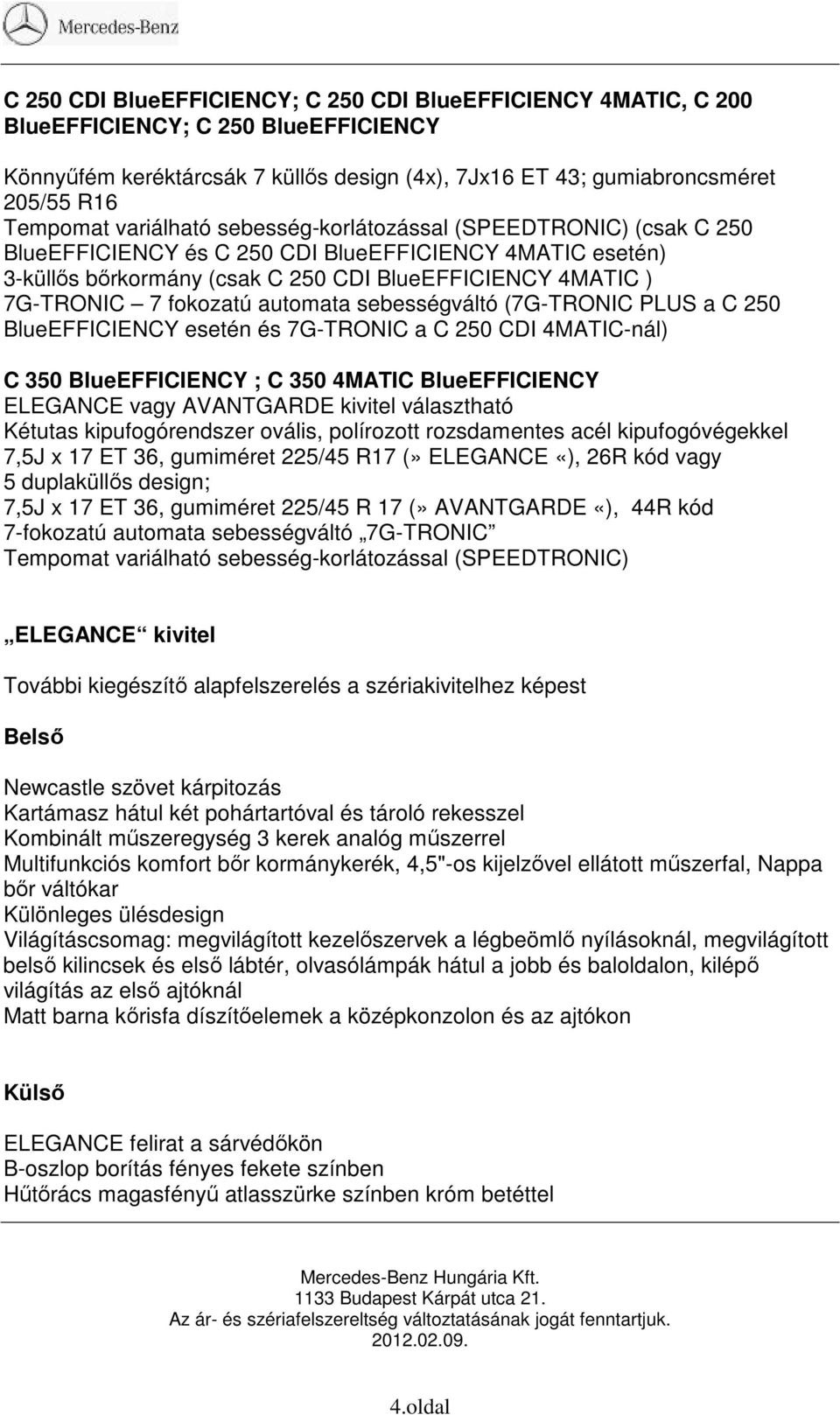 automata sebességváltó (7G-TRONIC PLUS a C 250 BlueEFFICIENCY esetén és 7G-TRONIC a C 250 CDI 4MATIC-nál) C 350 BlueEFFICIENCY ; C 350 4MATIC BlueEFFICIENCY ELEGANCE vagy AVANTGARDE kivitel