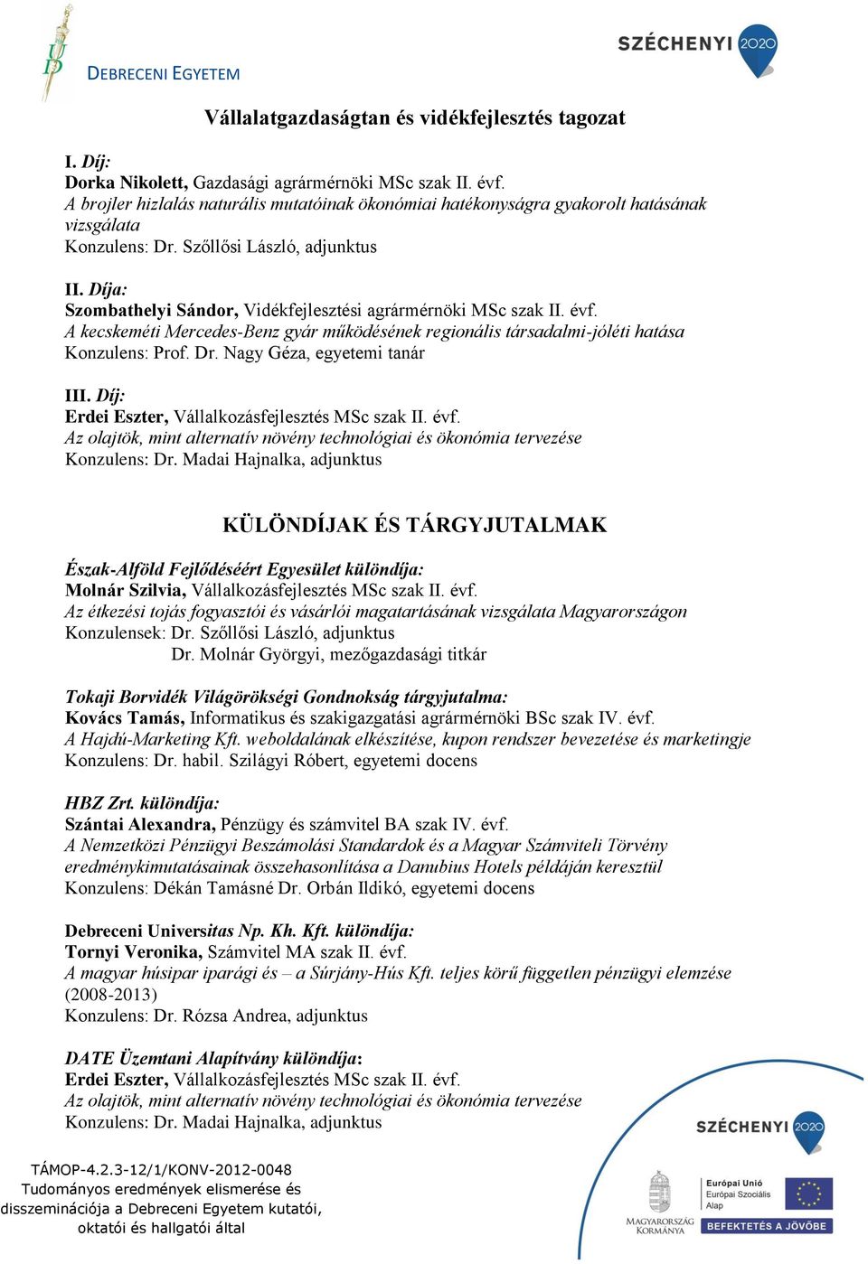 A kecskeméti Mercedes-Benz gyár működésének regionális társadalmi-jóléti hatása Konzulens: Prof. Dr. Nagy Géza, egyetemi tanár III. Díj: Erdei Eszter, Vállalkozásfejlesztés MSc szak II. évf.