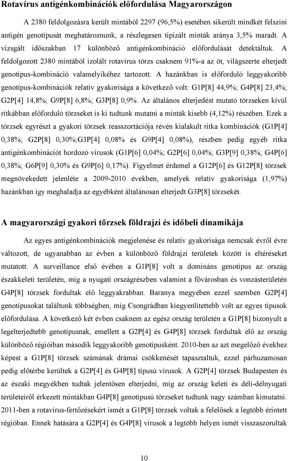 A feldolgozott 2380 mintából izolált rotavírus törzs csaknem 91%-a az öt, világszerte elterjedt genotípus-kombináció valamelyikéhez tartozott.