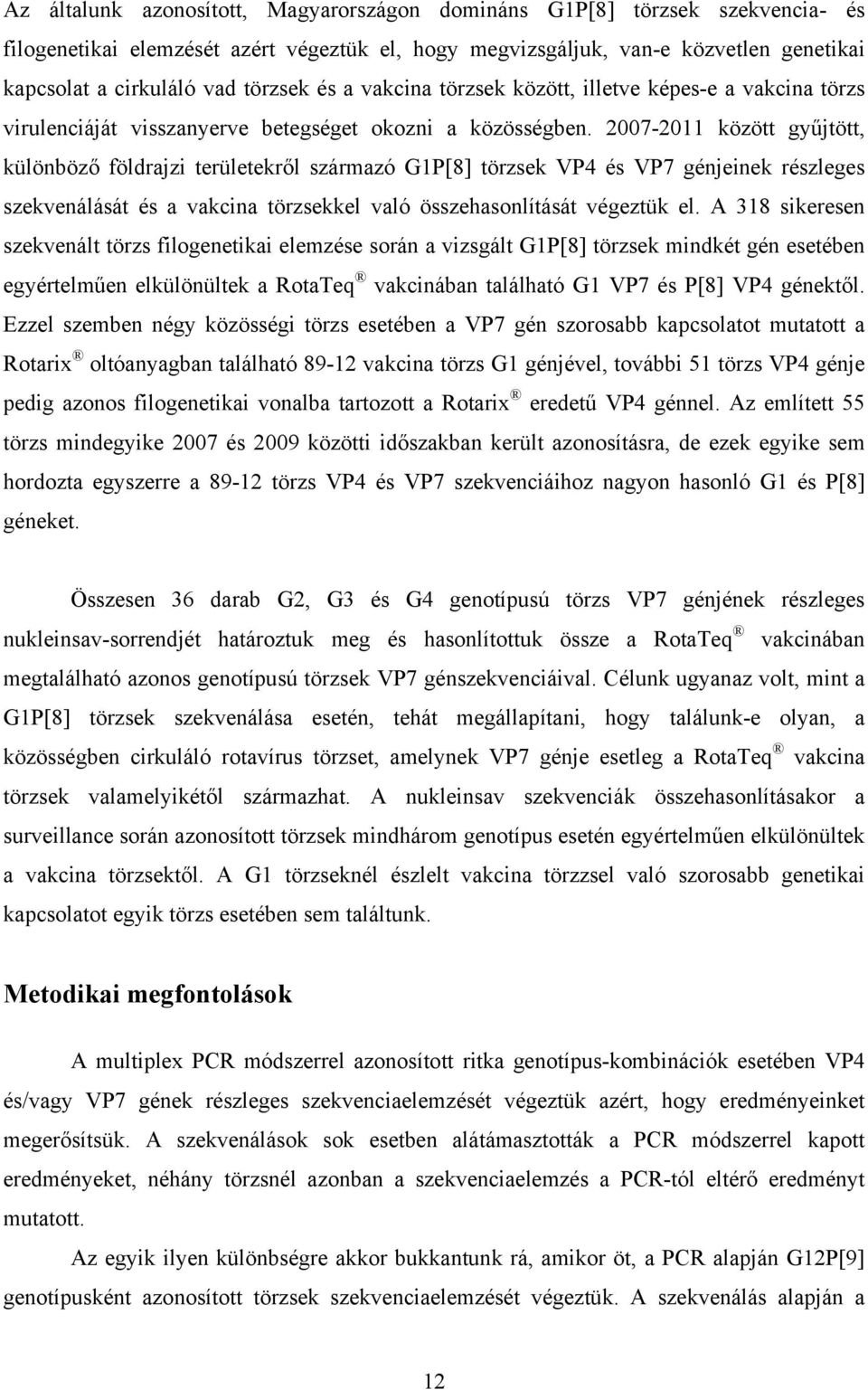 2007-2011 között gyűjtött, különböző földrajzi területekről származó G1P[8] törzsek VP4 és VP7 génjeinek részleges szekvenálását és a vakcina törzsekkel való összehasonlítását végeztük el.