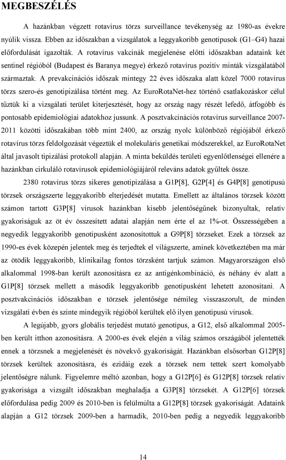 A rotavírus vakcinák megjelenése előtti időszakban adataink két sentinel régióból (Budapest és Baranya megye) érkező rotavírus pozitív minták vizsgálatából származtak.