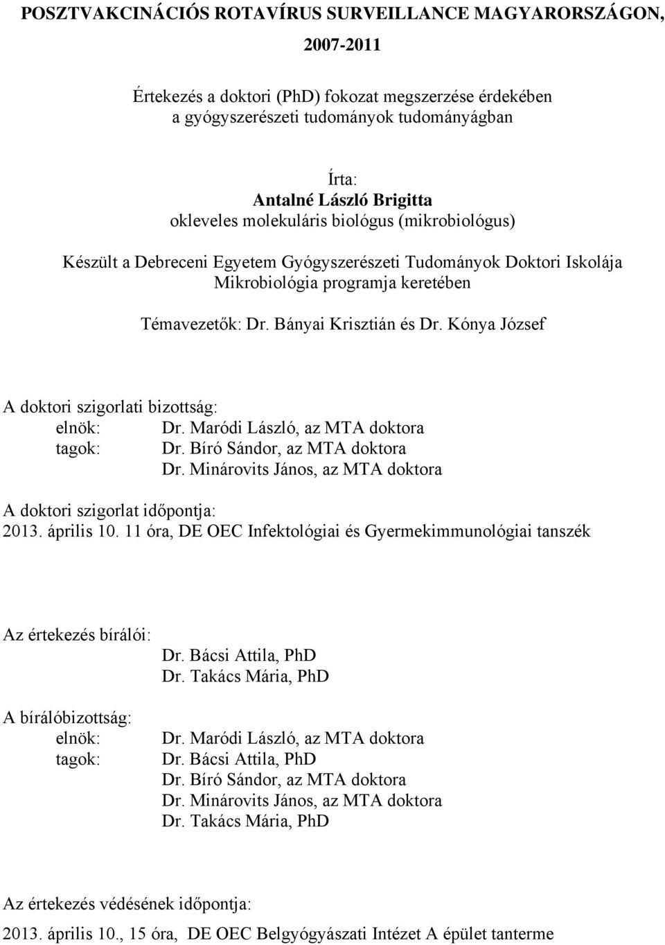 Kónya József A doktori szigorlati bizottság: elnök: Dr. Maródi László, az MTA doktora tagok: Dr. Bíró Sándor, az MTA doktora Dr. Minárovits János, az MTA doktora A doktori szigorlat időpontja: 2013.