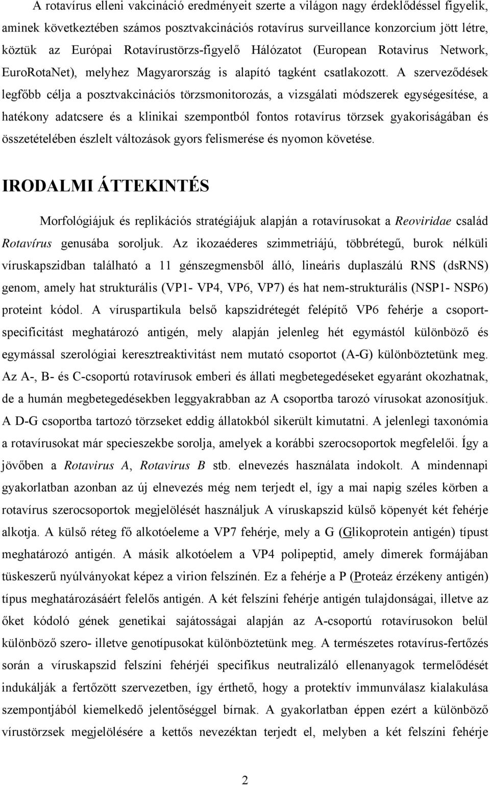 A szerveződések legfőbb célja a posztvakcinációs törzsmonitorozás, a vizsgálati módszerek egységesítése, a hatékony adatcsere és a klinikai szempontból fontos rotavírus törzsek gyakoriságában és