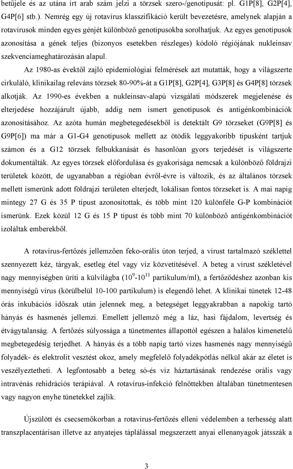 Az egyes genotípusok azonosítása a gének teljes (bizonyos esetekben részleges) kódoló régiójának nukleinsav szekvenciameghatározásán alapul.