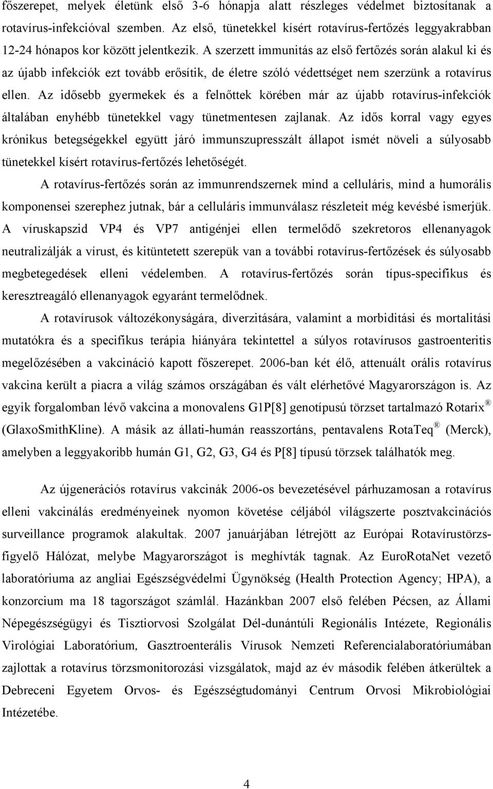 A szerzett immunitás az első fertőzés során alakul ki és az újabb infekciók ezt tovább erősítik, de életre szóló védettséget nem szerzünk a rotavírus ellen.