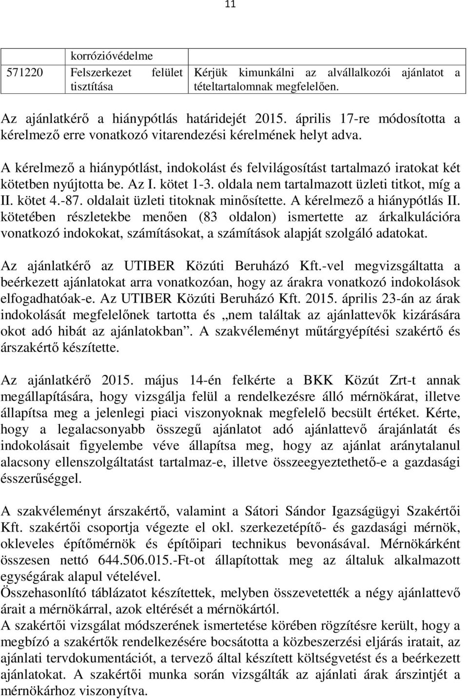 kötet 1-3. oldala nem tartalmazott üzleti titkot, míg a II. kötet 4.-87. oldalait üzleti titoknak minősítette. A kérelmező a hiánypótlás II.