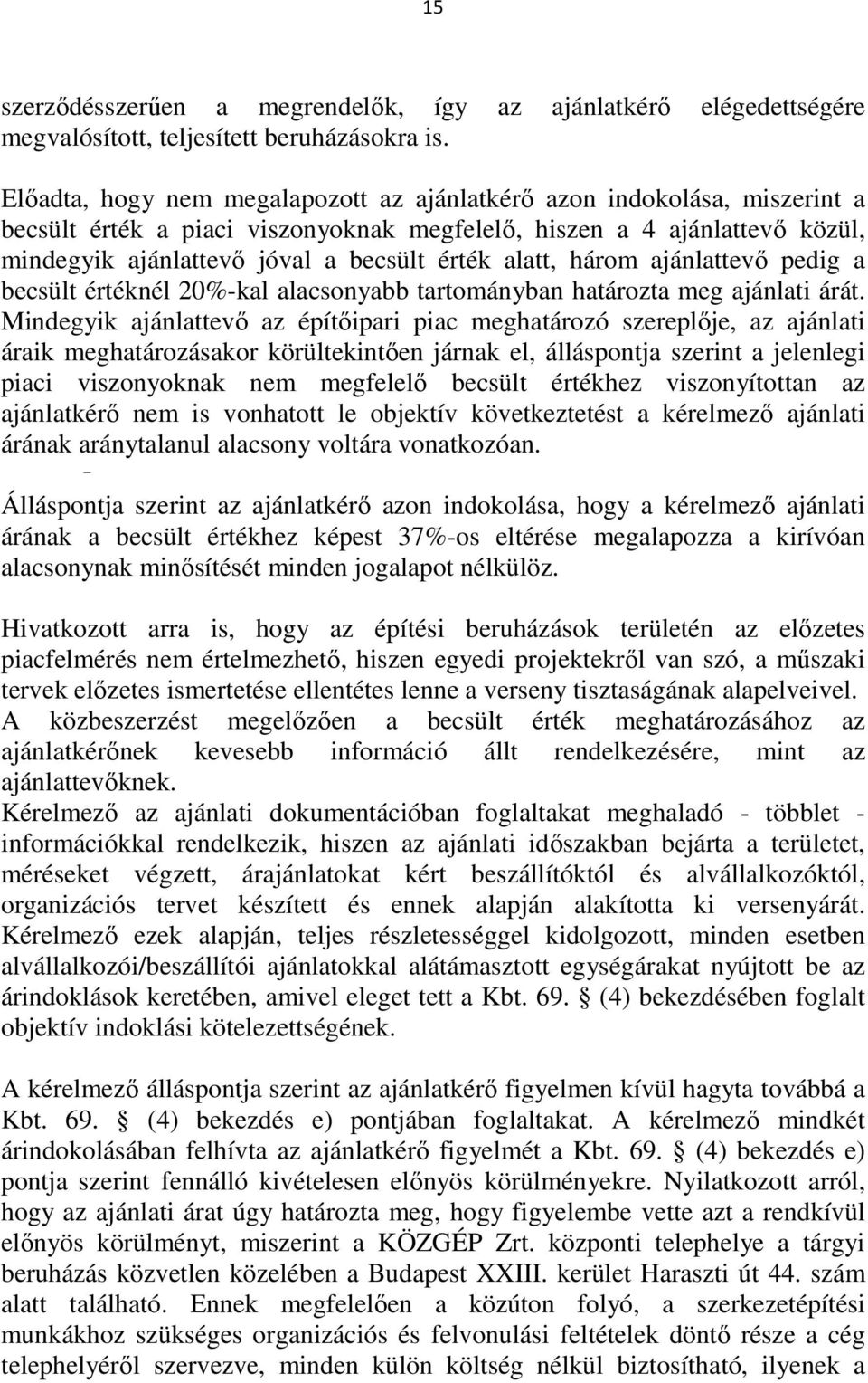 alatt, három ajánlattevő pedig a becsült értéknél 20%-kal alacsonyabb tartományban határozta meg ajánlati árát.