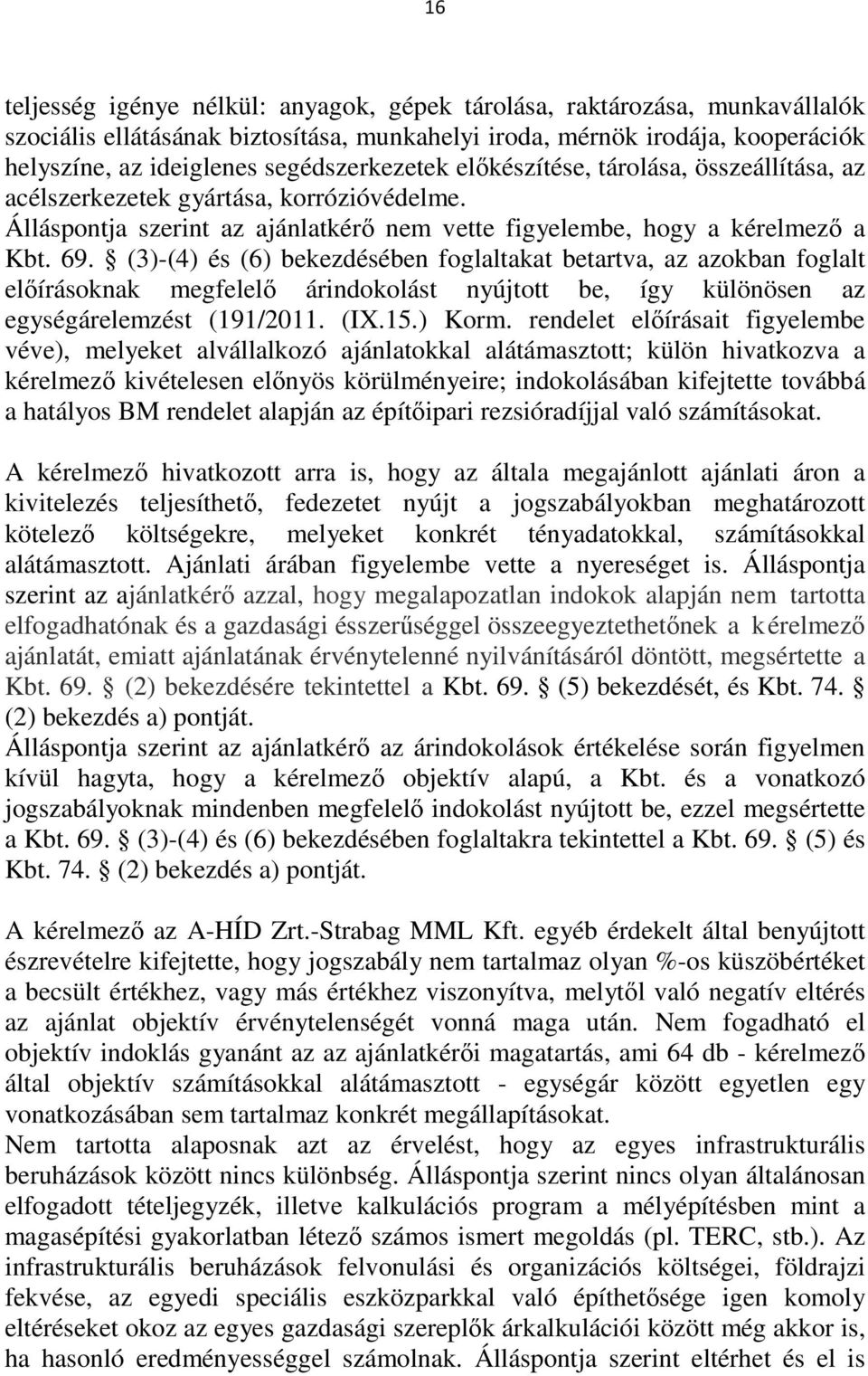 (3)-(4) és (6) bekezdésében foglaltakat betartva, az azokban foglalt előírásoknak megfelelő árindokolást nyújtott be, így különösen az egységárelemzést (191/2011. (IX.15.) Korm.