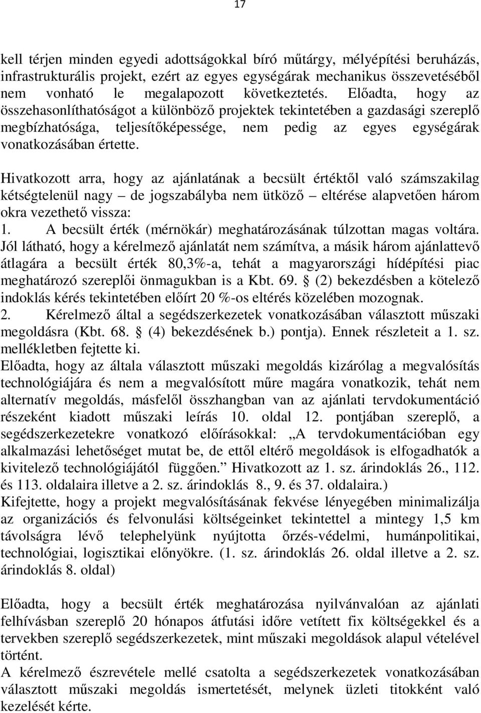 Hivatkozott arra, hogy az ajánlatának a becsült értéktől való számszakilag kétségtelenül nagy de jogszabályba nem ütköző eltérése alapvetően három okra vezethető vissza: 1.