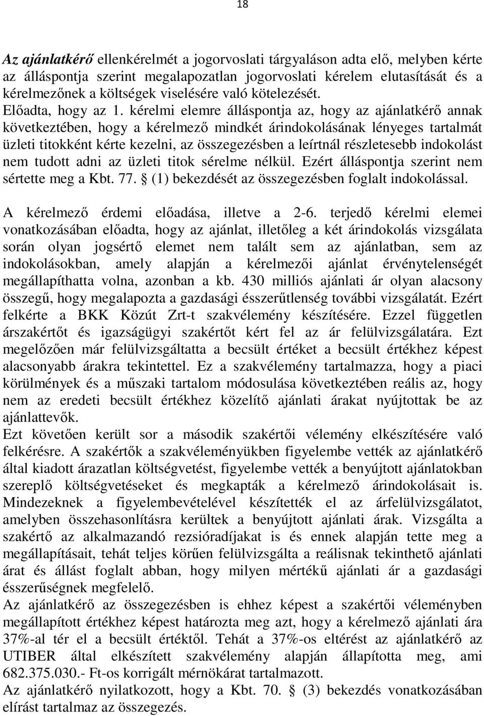 kérelmi elemre álláspontja az, hogy az ajánlatkérő annak következtében, hogy a kérelmező mindkét árindokolásának lényeges tartalmát üzleti titokként kérte kezelni, az összegezésben a leírtnál