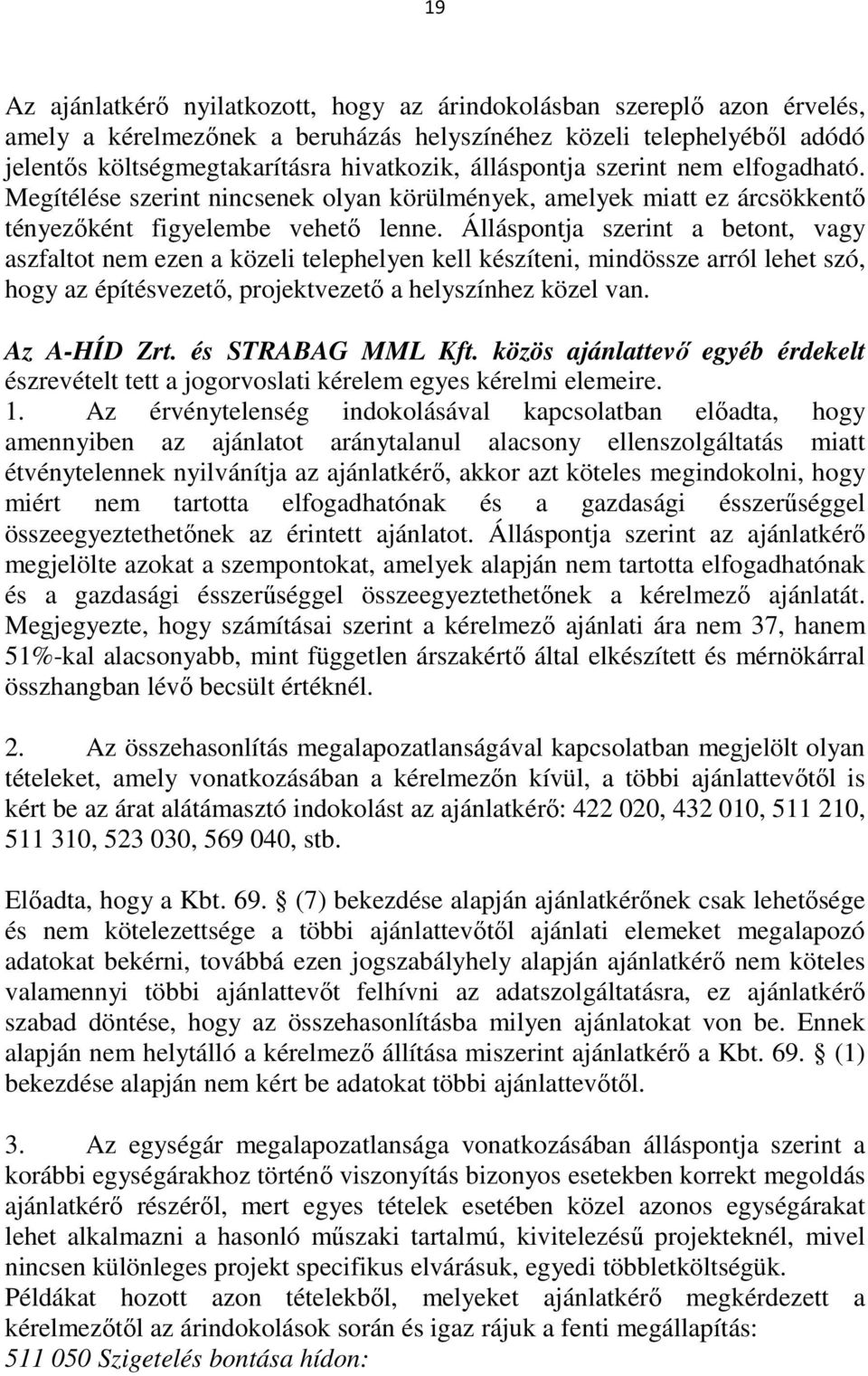 Álláspontja szerint a betont, vagy aszfaltot nem ezen a közeli telephelyen kell készíteni, mindössze arról lehet szó, hogy az építésvezető, projektvezető a helyszínhez közel van. Az A-HÍD Zrt.