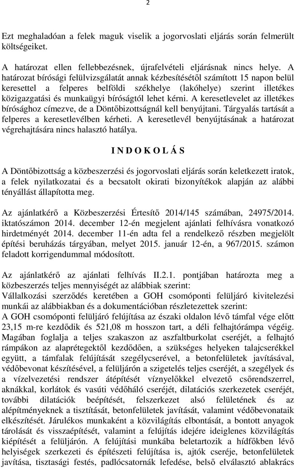 kérni. A keresetlevelet az illetékes bírósághoz címezve, de a Döntőbizottságnál kell benyújtani. Tárgyalás tartását a felperes a keresetlevélben kérheti.