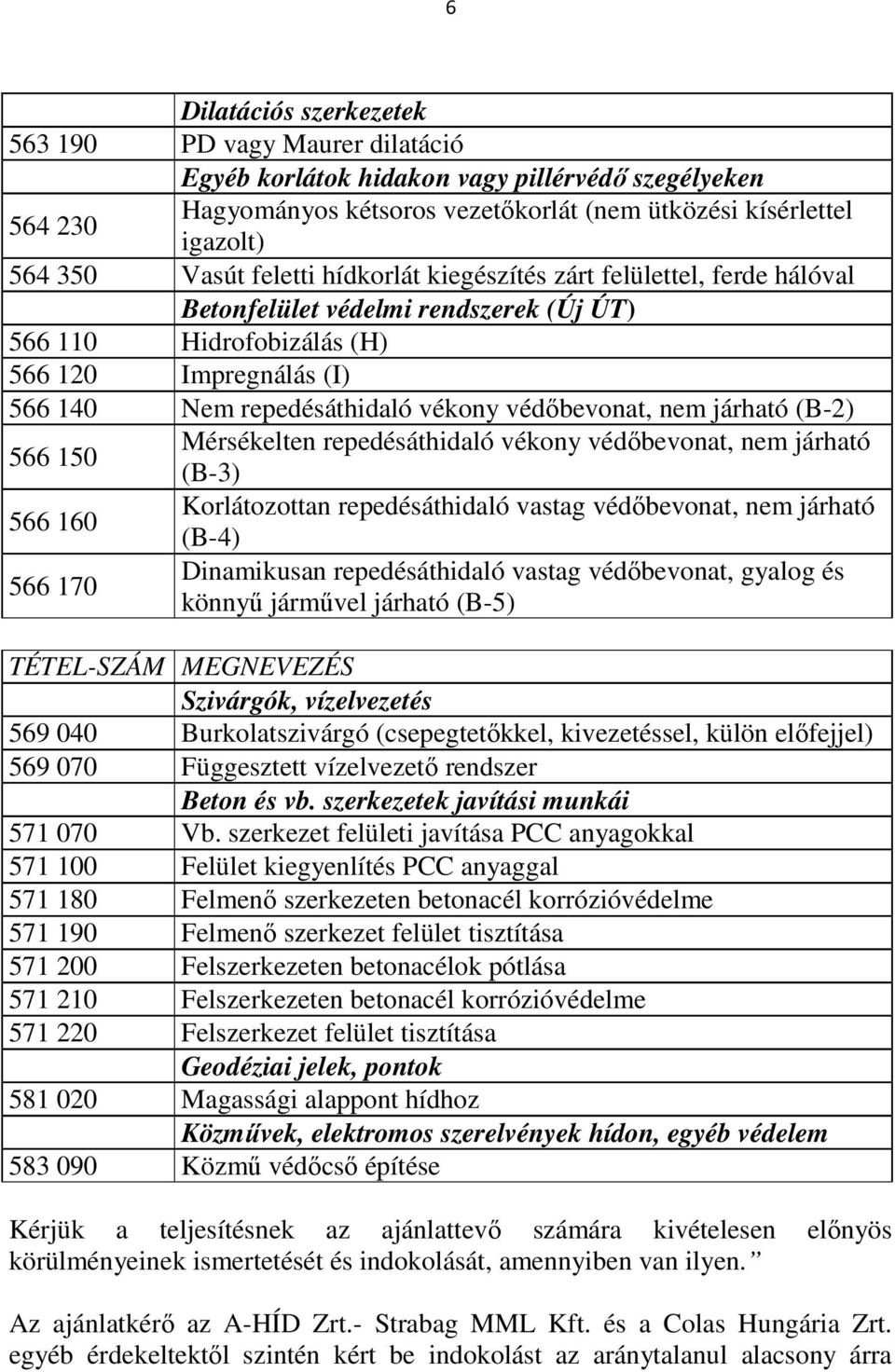 nem járható (B-2) 566 150 566 160 566 170 Mérsékelten repedésáthidaló vékony védőbevonat, nem járható (B-3) Korlátozottan repedésáthidaló vastag védőbevonat, nem járható (B-4) Dinamikusan