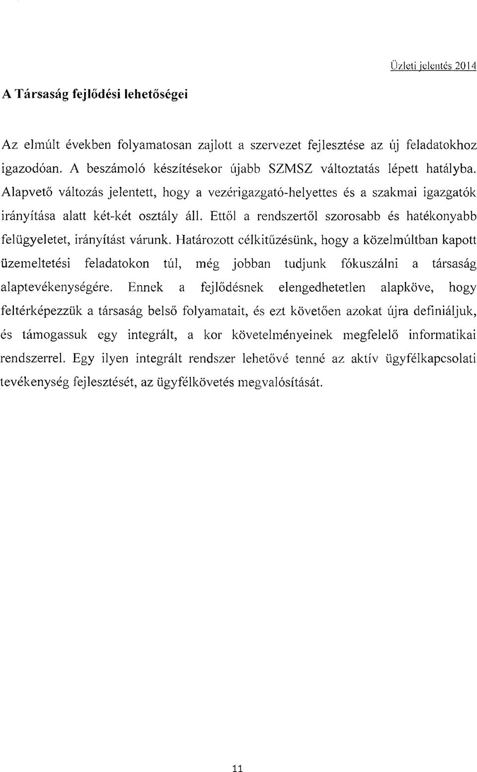 Határozott célkitűzésűnk, hogy a közelmúltban kapott üzemeltetési feladatokon túl, még jobban tudjunk fókuszálni a társaság alaptevékenységére.
