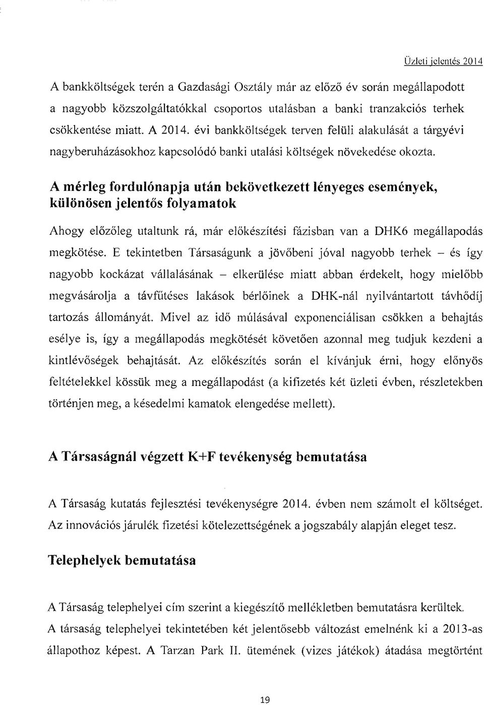 A mérleg fordulónapja után bekövetkezett lényeges események, különösen jelentős folyamatok Ahogy előzőleg utaltunk rá, már előkészítési fázisban van a DHK6 megállapodás megkötése.