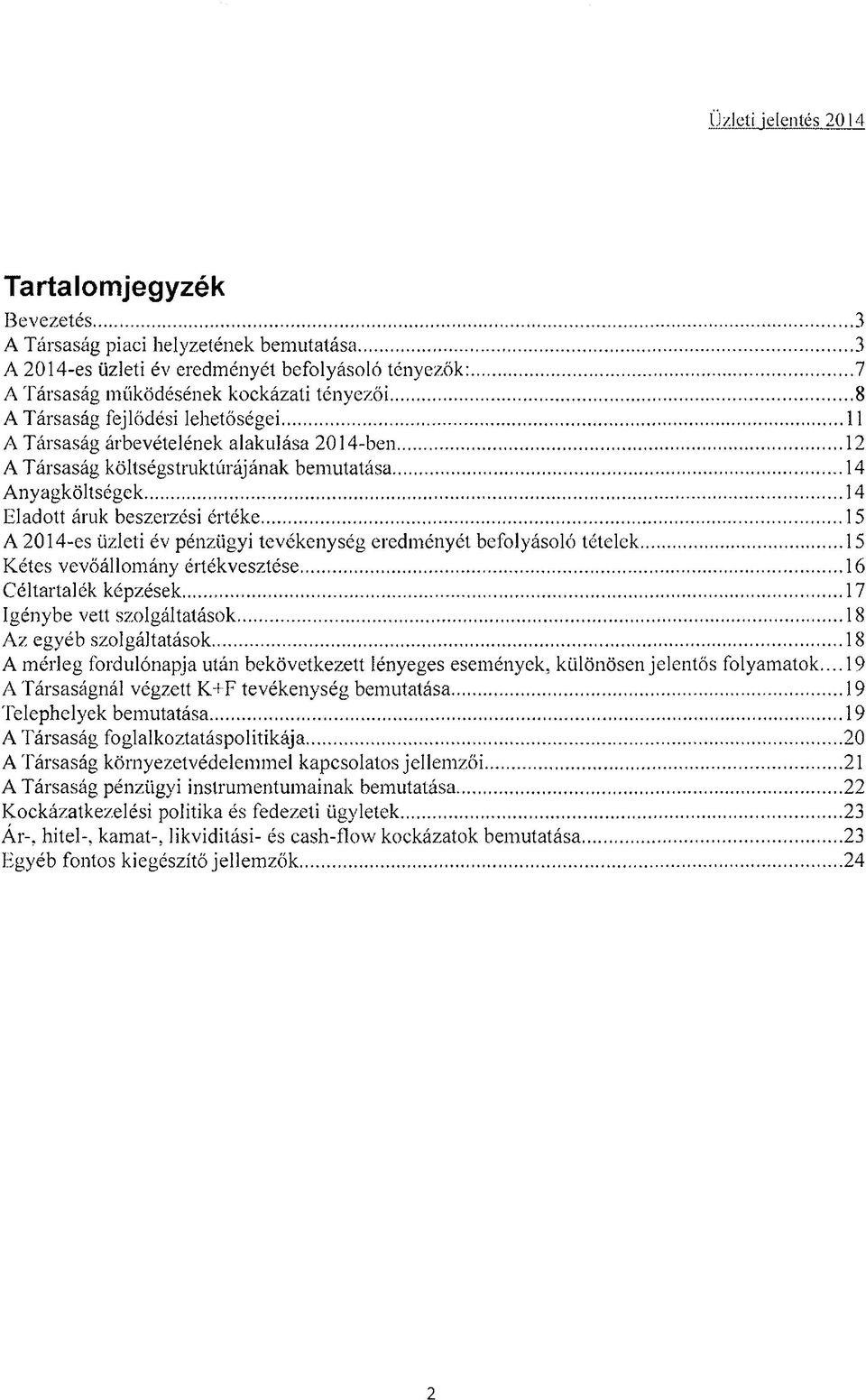 ..15 A 2014-es üzleti év pénzügyi tevékenység eredményét befolyásoló tételek...15 Kétes vevőállomány értékvesztése... 16 Céltartalék képzések...17 Igénybe vett szolgáltatások.