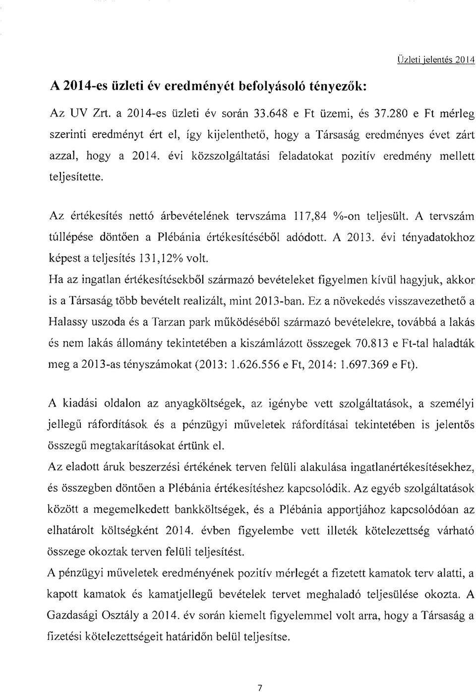 Az értékesítés nettó árbevételének tervszáma 117,84 %-on teljesült. A tervszám túllépése döntően a Plébánia értékesítéséből adódott. A 2013. évi tényadatokhoz képest a teljesítés 131,12% volt.