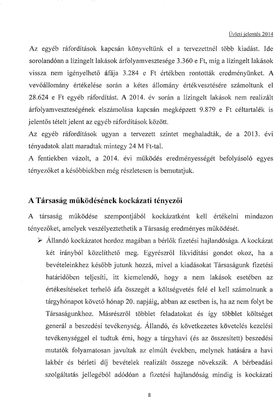 év során a lízingelt lakások nem realizált árfolyamveszteségének elszámolása kapcsán megképzett 9.879 e Ft céltartalék is jelentős tételt jelent az egyéb ráfordítások között.