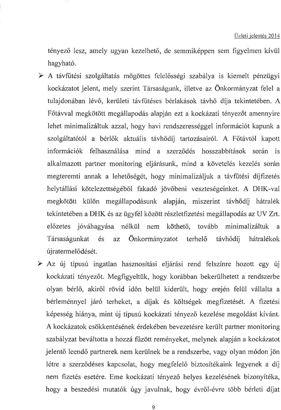 A Főtávval megkötött megállapodás alapján ezt a kockázati tényezőt amennyire lehet minimalizáltuk azzal, hogy havi rendszerességgel információt kapunk a szolgáltatótól a bérlők aktuális távhődíj