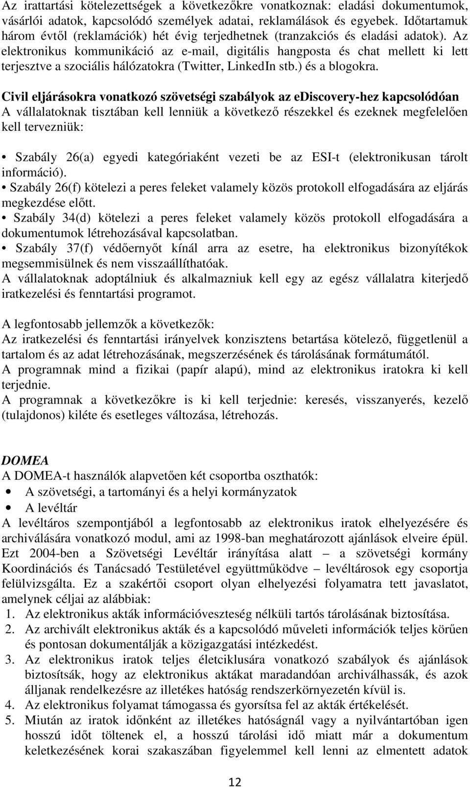 Az elektronikus kommunikáció az e-mail, digitális hangposta és chat mellett ki lett terjesztve a szociális hálózatokra (Twitter, LinkedIn stb.) és a blogokra.