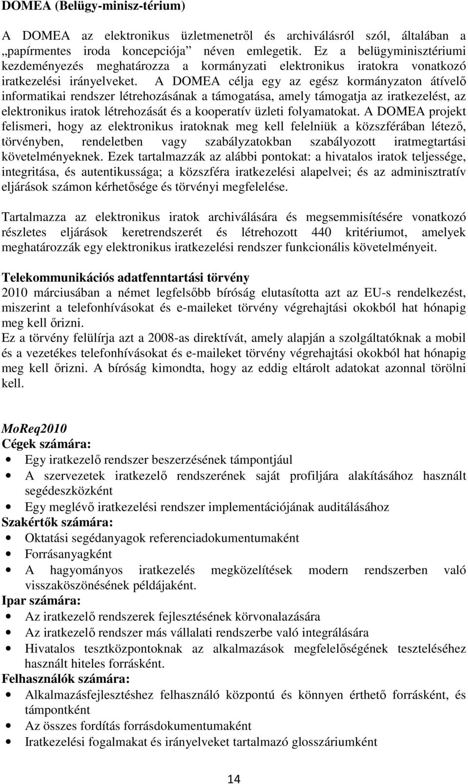 A DOMEA célja egy az egész kormányzaton átívelő informatikai rendszer létrehozásának a támogatása, amely támogatja az iratkezelést, az elektronikus iratok létrehozását és a kooperatív üzleti