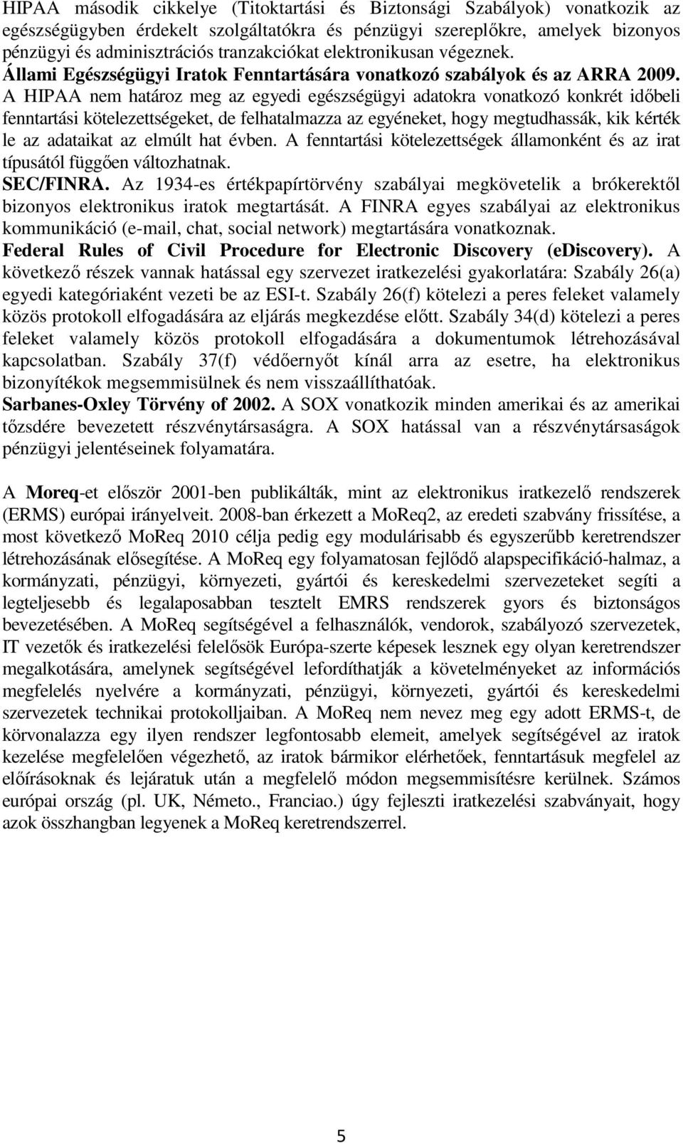 A HIPAA nem határoz meg az egyedi egészségügyi adatokra vonatkozó konkrét időbeli fenntartási kötelezettségeket, de felhatalmazza az egyéneket, hogy megtudhassák, kik kérték le az adataikat az elmúlt