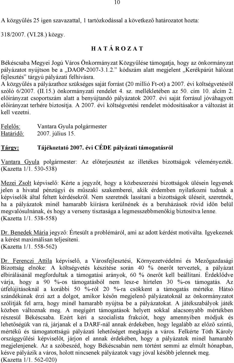 A közgyűlés a pályázathoz szükséges saját forrást (20 millió Ft-ot) a 2007. évi költségvetésről szóló 6/2007. (II.15.) önkormányzati rendelet 4. sz. mellékletében az 50. cím 10. alcím 2.