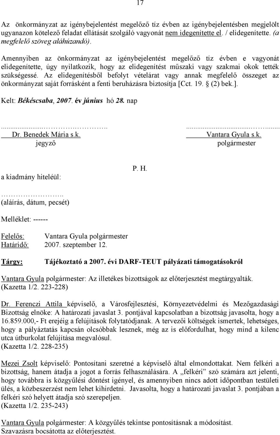 Amennyiben az önkormányzat az igénybejelentést megelőző tíz évben e vagyonát elidegenítette, úgy nyilatkozik, hogy az elidegenítést műszaki vagy szakmai okok tették szükségessé.