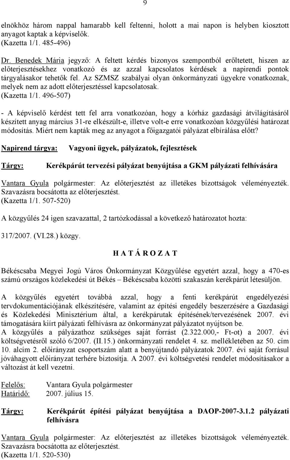 Az SZMSZ szabályai olyan önkormányzati ügyekre vonatkoznak, melyek nem az adott előterjesztéssel kapcsolatosak. (Kazetta 1/1.