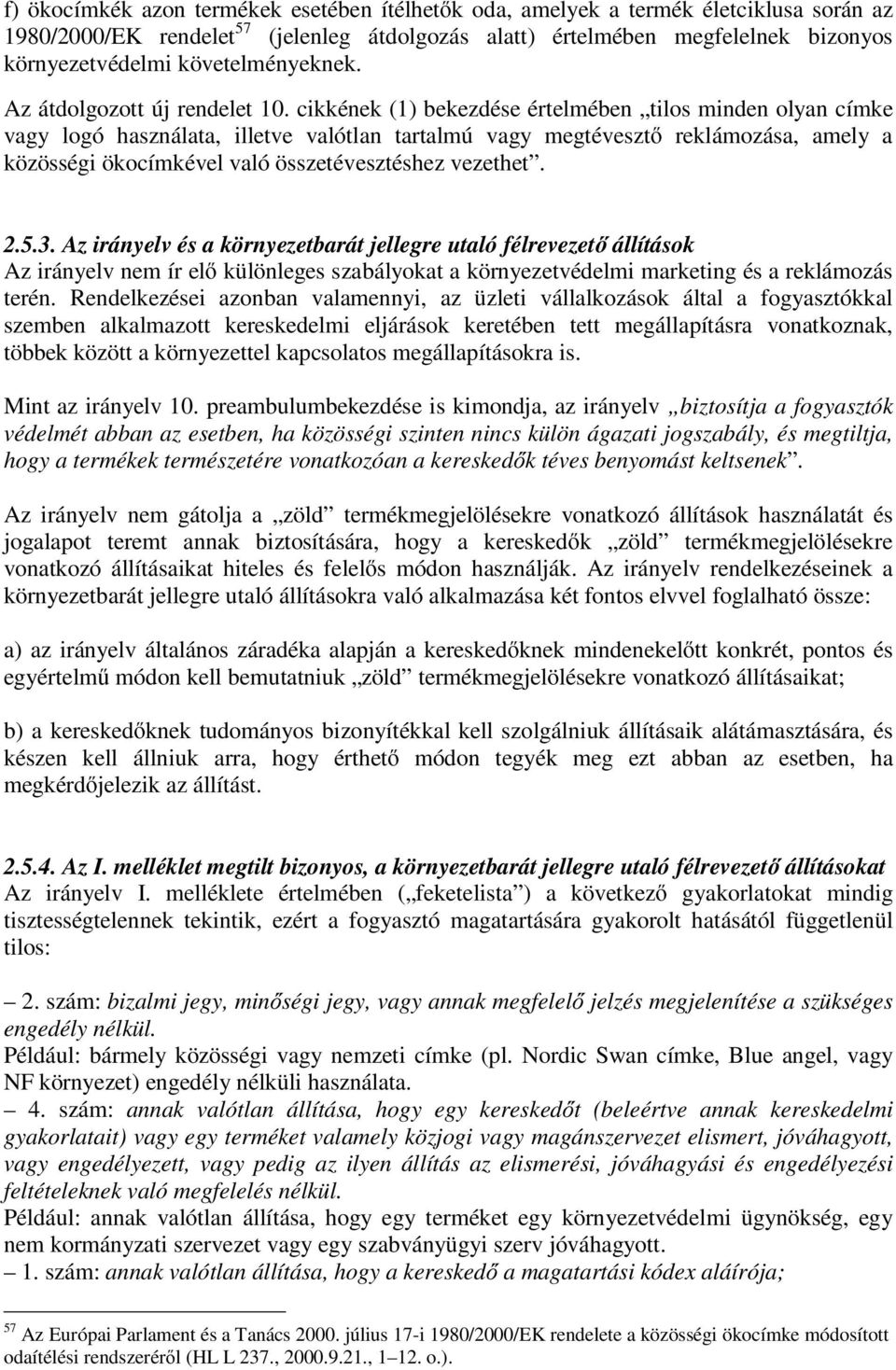 cikkének (1) bekezdése értelmében tilos minden olyan címke vagy logó használata, illetve valótlan tartalmú vagy megtévesztő reklámozása, amely a közösségi ökocímkével való összetévesztéshez vezethet.