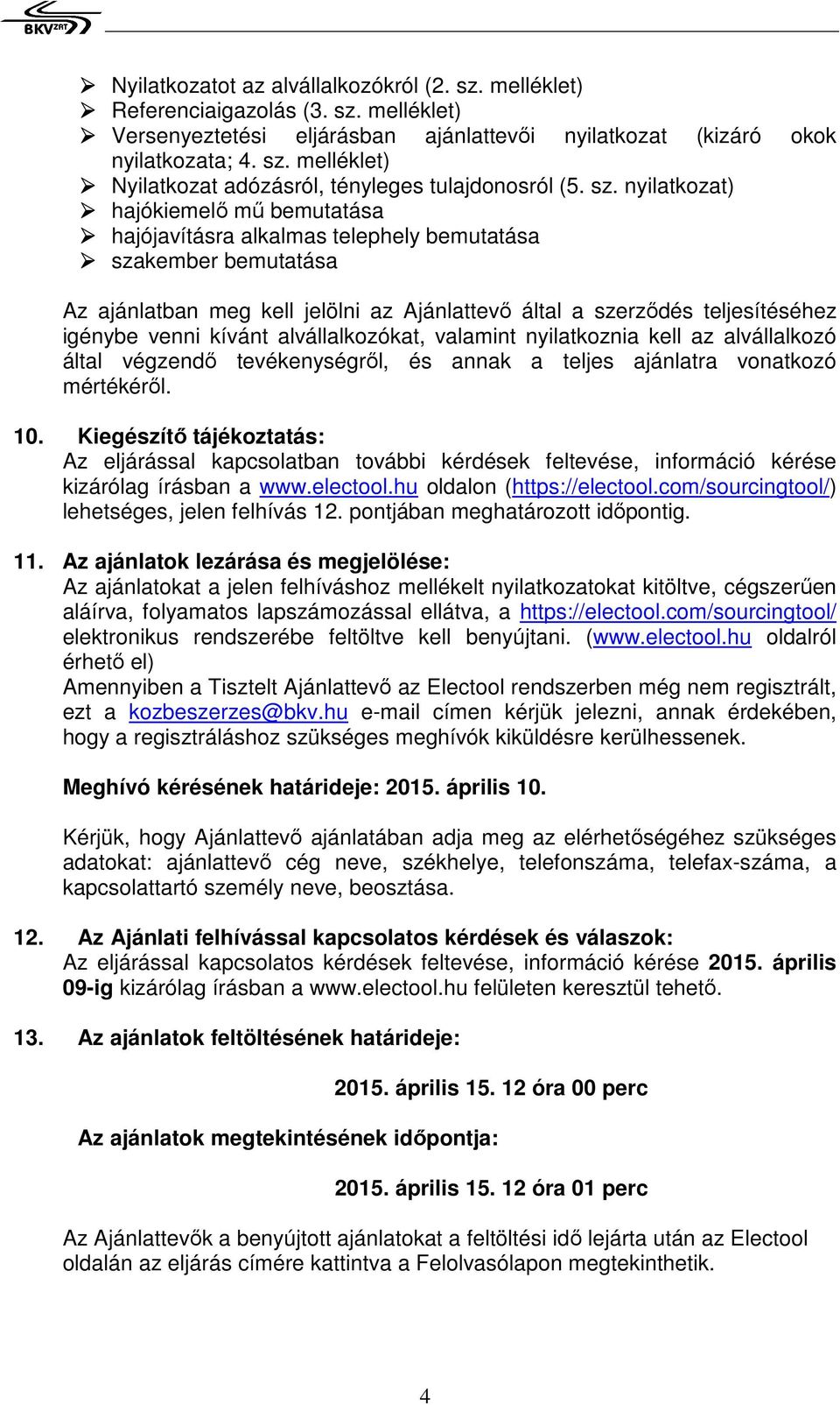 venni kívánt alvállalkozókat, valamint nyilatkoznia kell az alvállalkozó által végzendő tevékenységről, és annak a teljes ajánlatra vonatkozó mértékéről. 10.