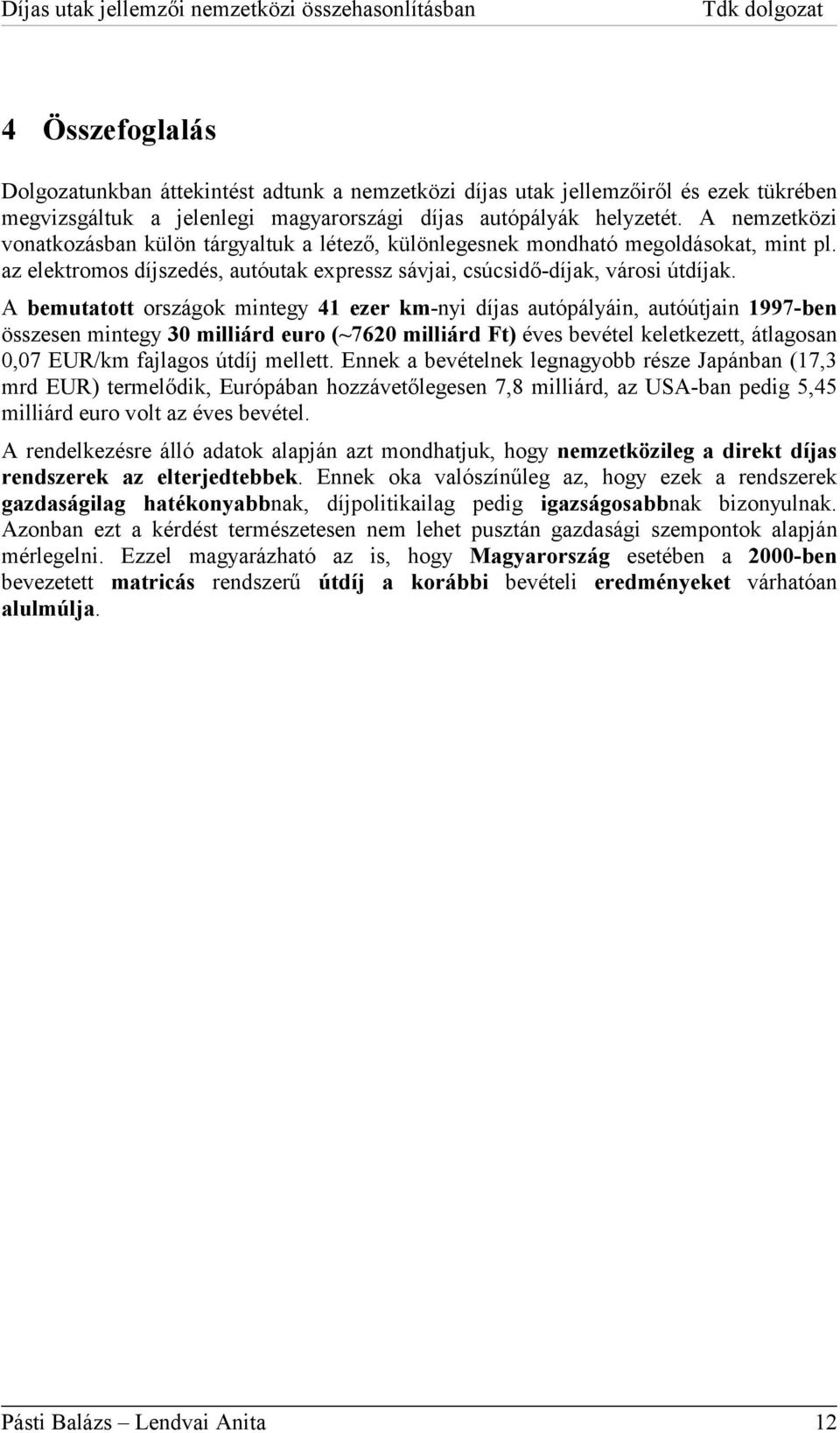 A bemutatott országok mintegy 41 ezer km-nyi díjas autópályáin, autóútjain 1997-ben összesen mintegy 30 milliárd euro (~7620 milliárd Ft) éves bevétel keletkezett, átlagosan 0,07 EUR/km fajlagos