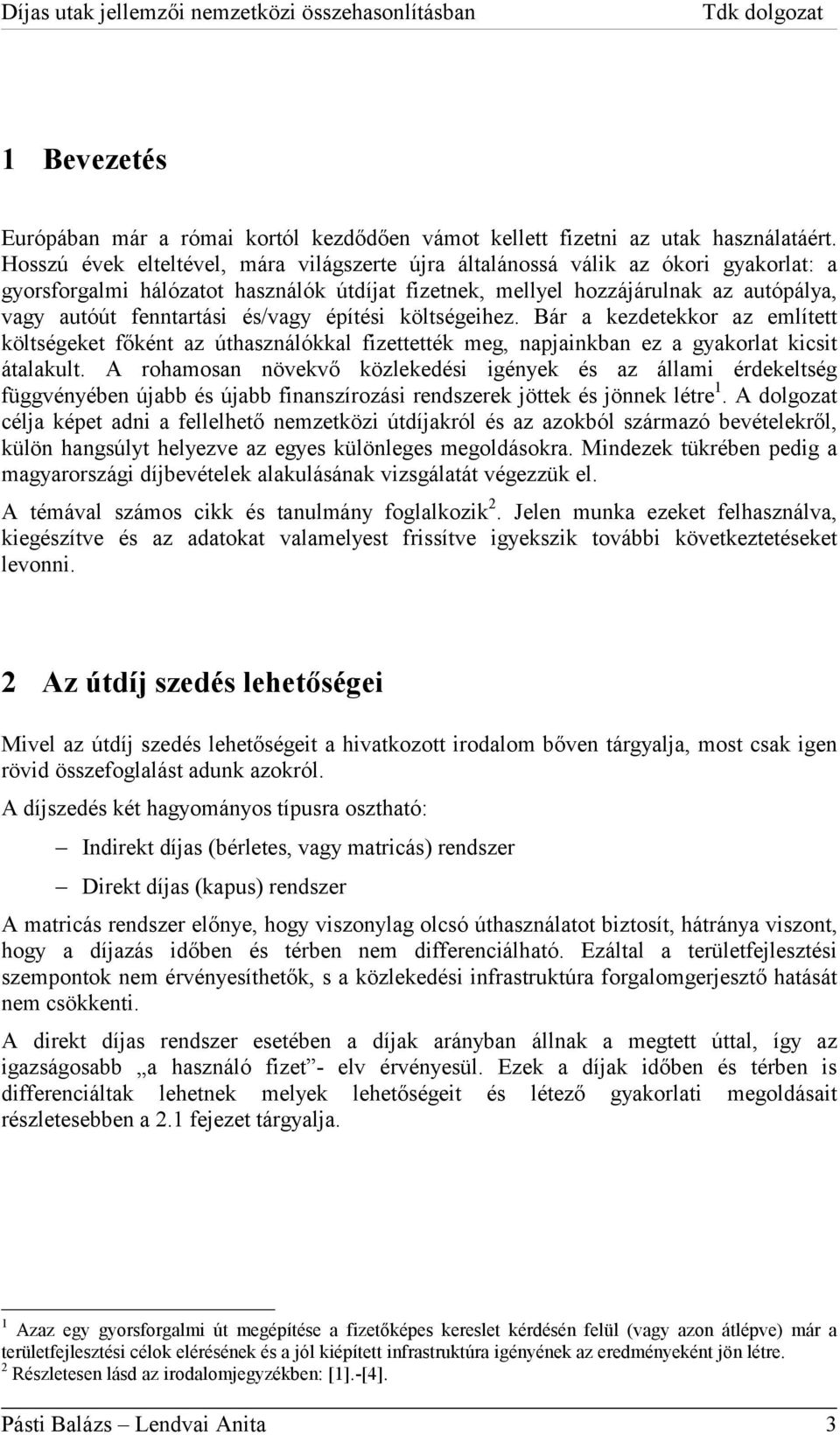 és/vagy építési költségeihez. Bár a kezdetekkor az említett költségeket főként az úthasználókkal fizettették meg, napjainkban ez a gyakorlat kicsit átalakult.